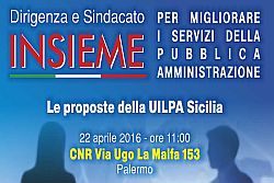 “Dirigenza e sindacato insieme per migliorare i servizi della pubblica amministrazione. Le proposte della UILPA Sicilia“: è il tema della tavola rotonda che si terrà venerdì 22 aprile alle 11:00 presso i locali del CNR, in via Ugo La Malfa 153 a Palermo.  L’iniziativa, organizzata e promossa dalla Uil Pubblica Amministrazione Sicilia, è finalizzata al 

